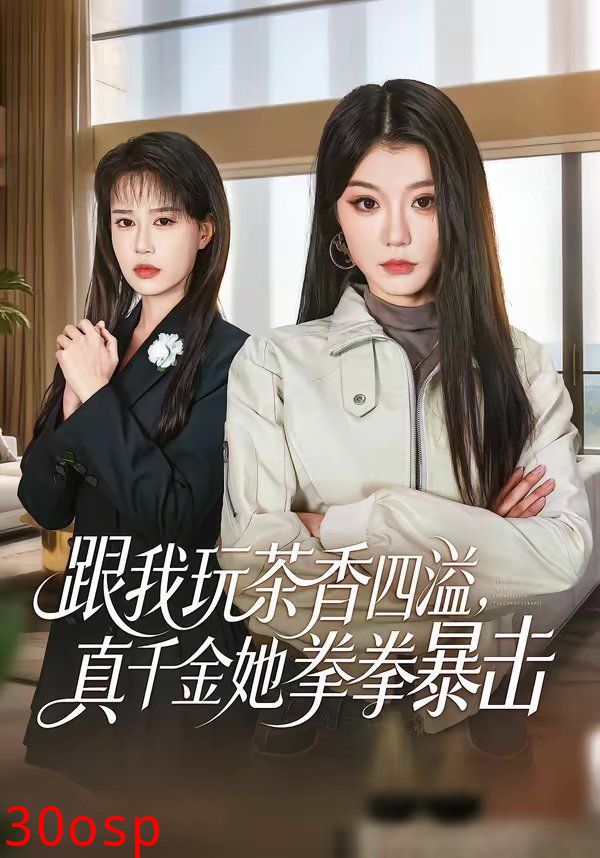 跟我玩茶香四溢，真千金她拳拳暴击