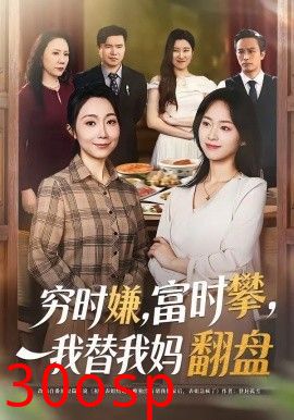 穷时嫌，富时攀，我替我妈翻盘