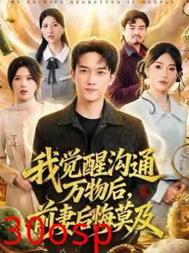 我觉醒沟通万物后，前妻后悔莫及