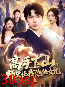 高手下山，师父让我泡他女儿
