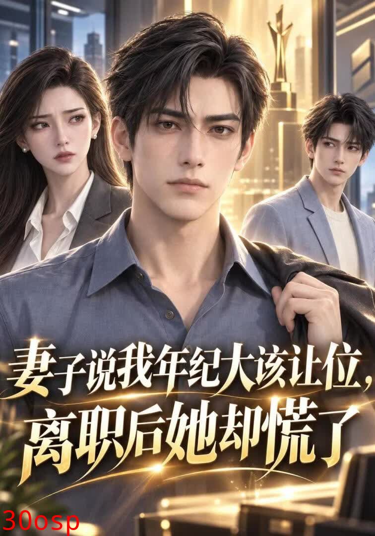 妻子说我年纪大该让位，离职后她却慌了